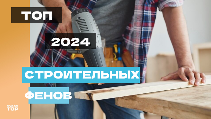Лучшие строительные фены для дома и работы в 2024 году