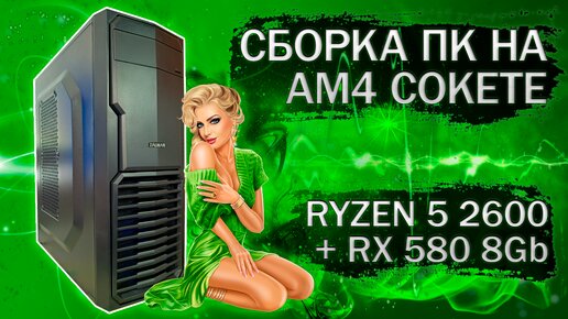 Сборка компьютера с AMD Ryzen 5 2600 на AM4 сокете и видеокартой RX 580 2048 SP 8Gb - тесты в играх