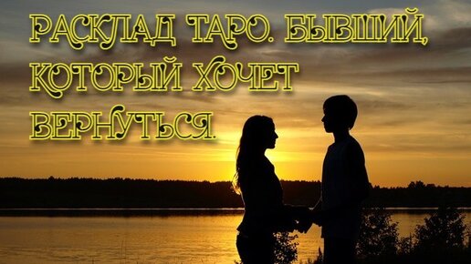 Расклад Таро. Бывший, который хочет вернуться.