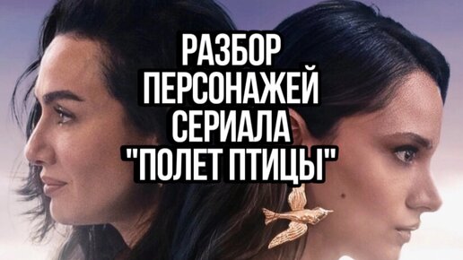 РАЗБОР ПЕРСОНАЖЕЙ СЕРИАЛА «ПОЛЕТ ПТИЦЫ». ЧАСТЬ 1