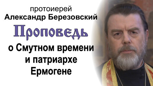 Проповедь о Смутном времени и патриархе Ермогене (2024.05.24). Протоиерей Александр Березовский