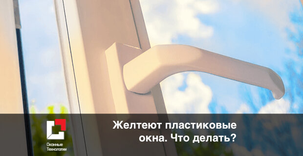Почему желтеют пластиковые окна и как с этим бороться