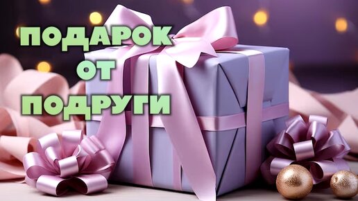 Волшебный подарок от подруги 🎁🔥💞💥💥💥