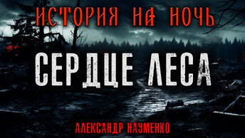 СЕРДЦЕ ЛЕСА | ИСТОРИЯ НА НОЧЬ ИЗ НОВОЙ КОЛЛЕКЦИИ МИСТИКИ И УЖАСОВ 2024