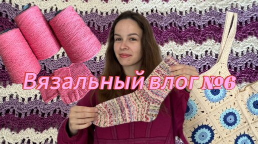 ВЯЗАЛЬНЫЙ ВЛОГ №6: Готовые работы, будущие мастер-классы , пряжа 🧶 и пошивушки 🧵