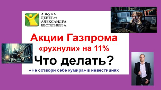 Акции Газпрома «рухнули» на 11%. Что сейчас делать? «Не сотвори себе кумира» в инвестициях