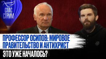 ПРОФЕССОР ОСИПОВ: МИРОВОЕ ПРАВИТЕЛЬСТВО И АНТИХРИСТ. ЭТО УЖЕ НАЧАЛОСЬ? / СПАС - СТРИМ