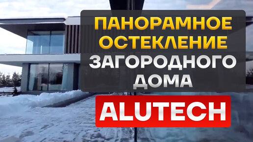 Панорамное остекление загородной виллы алюминиевыми конструкциями Alutech