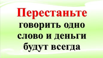 Перестаньте говорить одно слово и деньги будут всегда