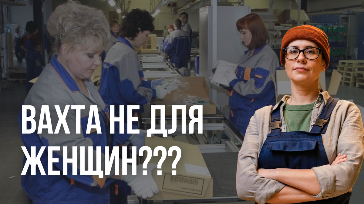 Вахта не для женщин?? Разбираемся, сложно или возможно? | Типичная Вахта |  Дзен