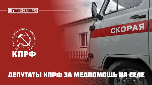 Депутаты КПРФ за медпомощь на селе #главноелюди