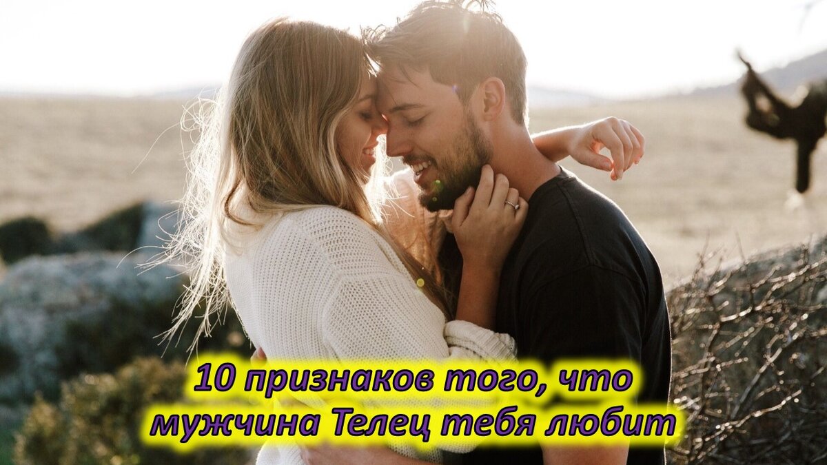 10 признаков, что мужчина-Телец по уши влюблен | ОчагИнформ | Дзен