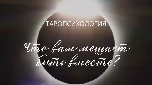 Что мешает вам быть вместе? Почему не сложилось? Расклад на 2 варианта