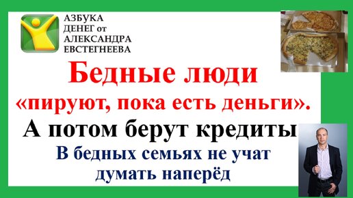 Бедные люди «пируют, пока есть деньги». А потом берут кредиты. В бедных семьях не учат думать наперёд