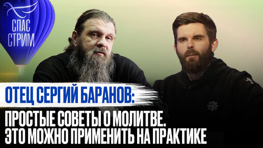 ОТЕЦ СЕРГИЙ БАРАНОВ: ПРОСТЫЕ СОВЕТЫ О МОЛИТВЕ. ЭТО МОЖНО ПРИМЕНИТЬ НА ПРАКТИКЕ