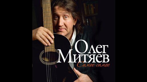 ОЛЕГ МИТЯЕВ.,, САМОЕ- САМОЕ