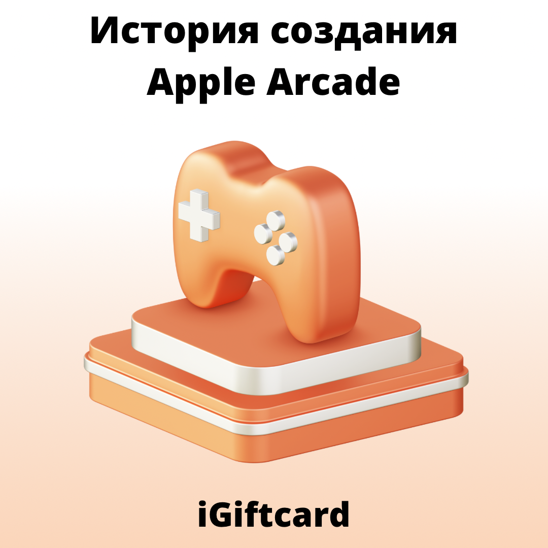 История создания Apple Arcade | iGiftcard | Дзен