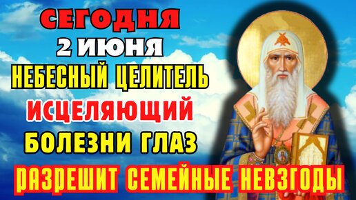 2 ИЮНЯ НЕБЕСНЫЙ ЦЕЛИТЕЛЬ ПОМОЖЕТ В СКОРОМ ИСЦЕЛЕНИИ ГЛАЗ! Молитва Алексию, Киевскому и всея Руси