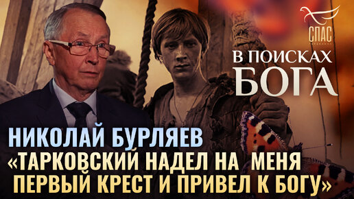 НИКОЛАЙ БУРЛЯЕВ. «ТАРКОВСКИЙ НАДЕЛ НА МЕНЯ ПЕРВЫЙ КРЕСТ И ПРИВЕЛ К БОГУ». В ПОИСКАХ БОГА