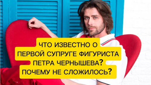 ЧТО ИЗВЕСТНО О ПЕРВОЙ СУПРУГЕ ФИГУРИСТА ПЕТРА ЧЕРНЫШЕВА? ПОЧЕМУ НЕ СЛОЖИЛОСЬ?