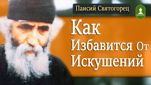 Как избавится от Искушений и победить бесов. Рассказывает Паисий Святогорец