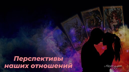 💞 Перспективы наших отношений