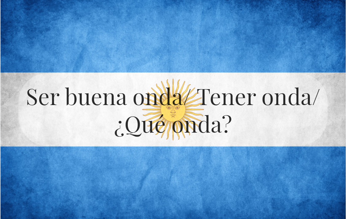 Ser buena onda/ Tener onda/¿Qué onda? - эти выражения очень часто можно услышать в речи аргентинцев. 