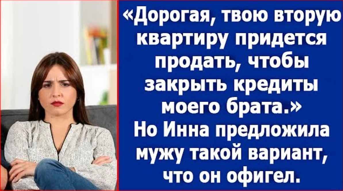 Дорогая, придется продать твою вторую квартиру. Моему брату надо закрыть  кредиты | Аня Московская | Дзен