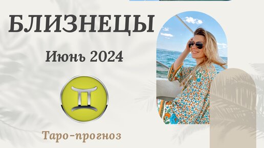 БЛИЗНЕЦЫ ♊️ ТАРО ПРОГНОЗ на ИЮНЬ 2024