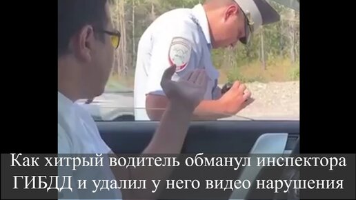 Как хитрый водитель обманул инспектора ГИБДД и удалил у него видео нарушения