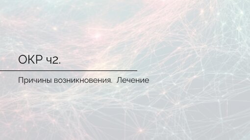 Обсессивно компульсивное расстройство. Причины и лечение. Часть 2