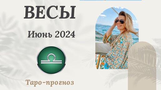 ВЕСЫ ♎️ - ТАРО ПРОГНОЗ на ИЮНЬ 2024