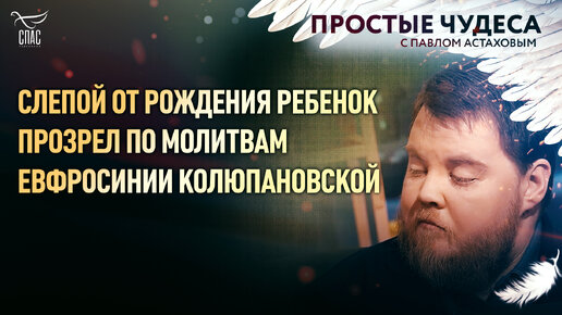 СЛЕПОЙ ОТ РОЖДЕНИЯ РЕБЕНОК ПРОЗРЕЛ ПО МОЛИТВАМ ЕВФРОСИНИИ КОЛЮПАНОВСКОЙ/ ПРОСТЫЕ ЧУДЕСА