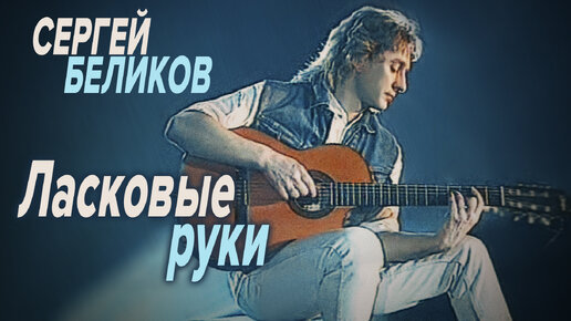 Сергей Беликов - Ласковые Руки