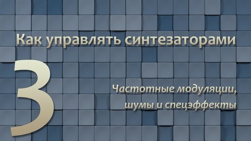 Как управлять синтезаторами 3: Частотные модуляции, шумы и спецэффекты.