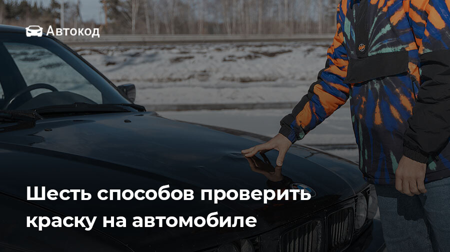 Чтобы не купить битый или ржавый автомобиль, перед покупкой оцените состояние его лакокрасочного покрытия.