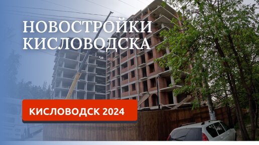 КИСЛОВОДСК 2024. НОВОСТРОЙКИ: ЧТО С НОВЫМИ ОБЪЕКТАМИ