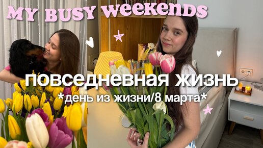 VLOG: ПОВСЕДНЕВНАЯ ЖИЗНЬ | 8 марта, подарили много цветов, идеальный выходной