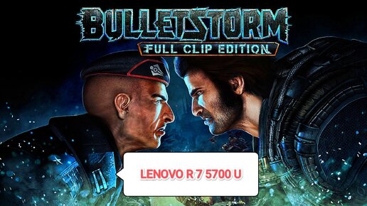 Bulletstorm Full Clip Edition - тест игры на Lenovo R 7 5700 U