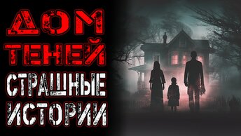 ДОМ ТЕНЕЙ | Страшные истории на ночь