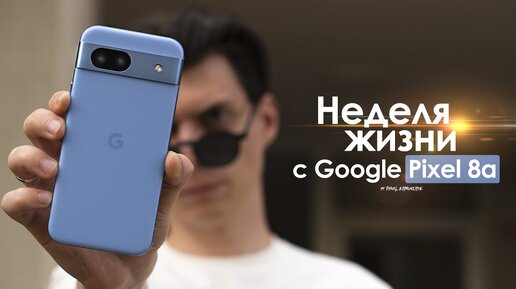 НЕДЕЛЯ с Pixel 8a — это ХУДШИЙ смартфон Google в истории! | ЧЕСТНЫЙ ОТЗЫВ