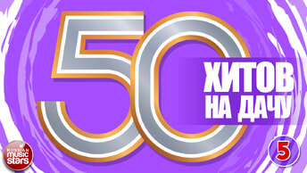 50 ХИТОВ НА ДАЧУ ❀ ДУШЕВНЫЕ ПЕСНИ ДЛЯ ХОРОШЕГО НАСТРОЕНИЯ ❀ ОТДЫХАЕМ ХОРОШО! ❀5 ❀