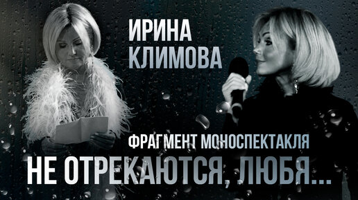 Ирина Климова - Фрагмент моноспектакля «Не отрекаются, любя…»
