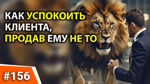 156 КАК ОТВЕТИТЬ КЛИЕНТУ, ПРОДАВ ЕМУ НЕ ТО. Психология продаж. Как правильно вести переговоры