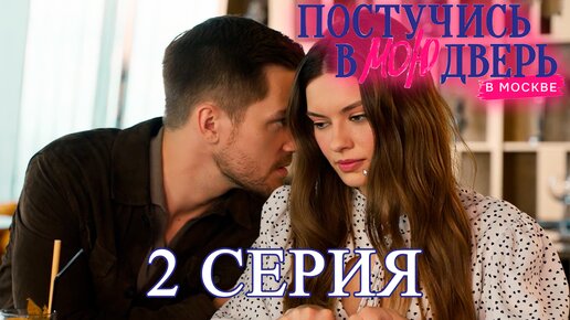 Постучись в мою дверь в Москве 1 сезон 2 серия