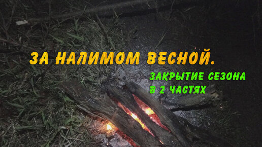 За налимом весной. Закрытие сезона в 2 частях.