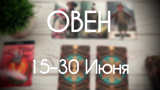 Овен. Прогноз на период с 15 по 30 Июня 2024. Таро гороскоп