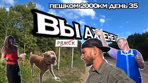 ПЕШКОМ 2000км ДЕНЬ 35 | ВЫ АХРЕНЕЛИ!?