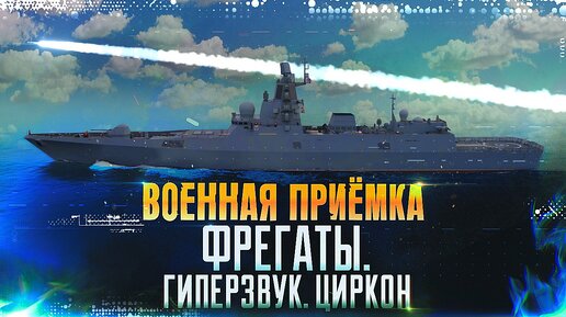 Военная приемка. Фрегаты. Гиперзвук. Циркон