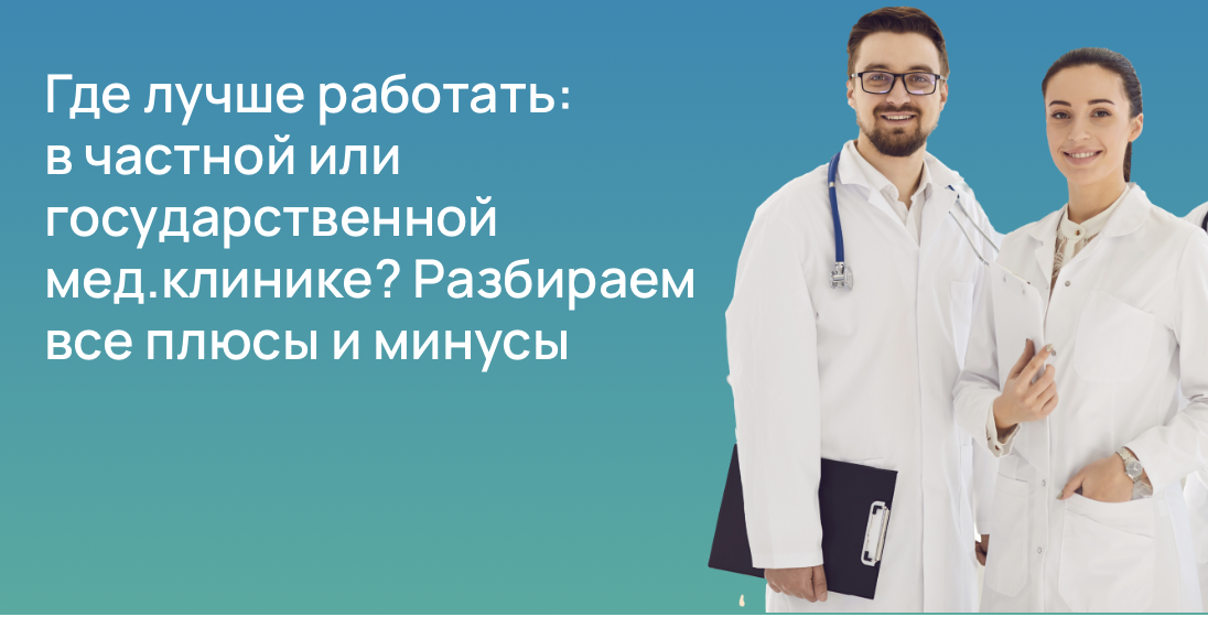 Где лучше работать: в частной или государственной мед.клинике? Разбираем все плюсы и минусы